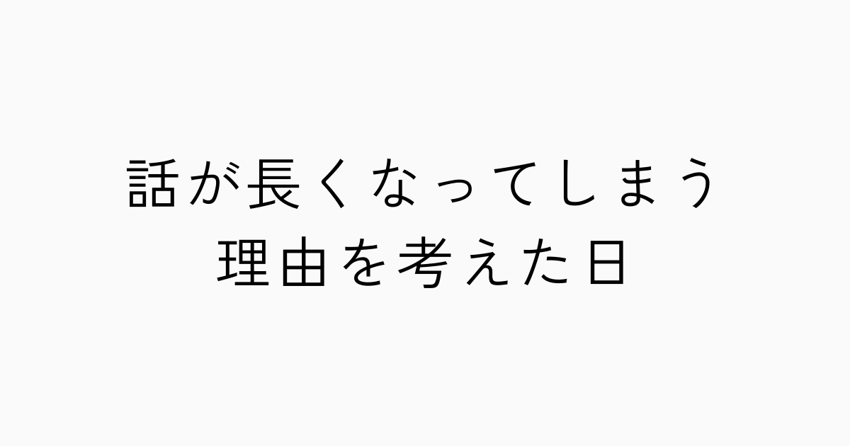 話が長くなってしまう理由を考えた日のアイキャッチ画像