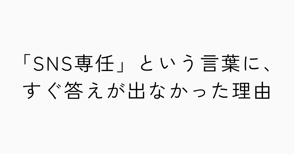 「SNS専任」という言葉に、すぐ答えが出なかった理由のアイキャッチ画像