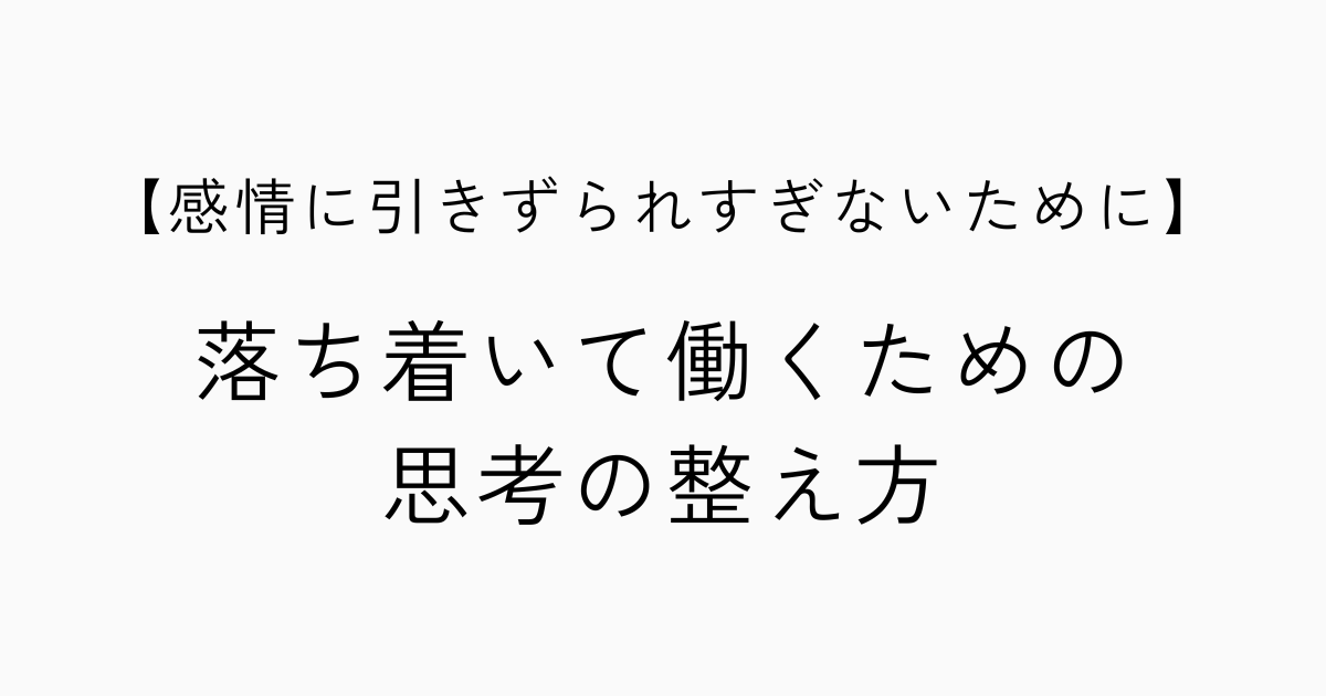 落ち着いて働くための思考の整え方 ──感情に引きずられすぎないためにのアイキャッチ画像