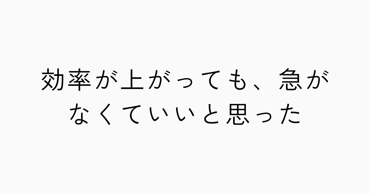 効率が上がっても、急がなくていいと思ったのアイキャッチ画像