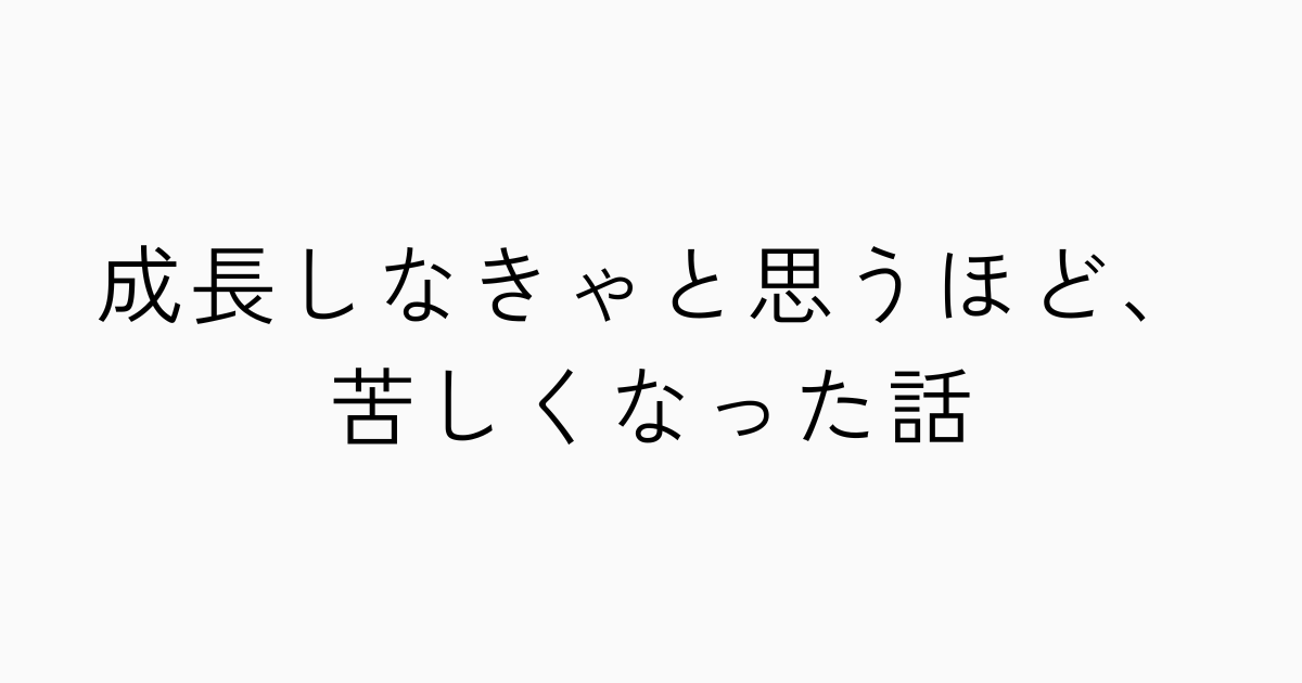 成長しなきゃと思うほど、苦しくなった話のアイキャッチ画像