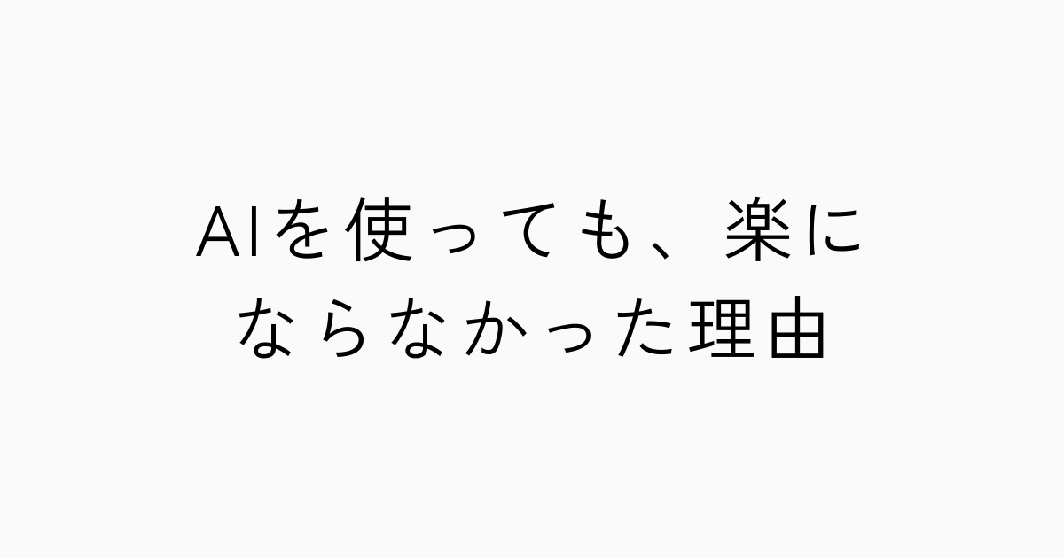 AIを使っても、楽にならなかった理由のアイキャッチ画像