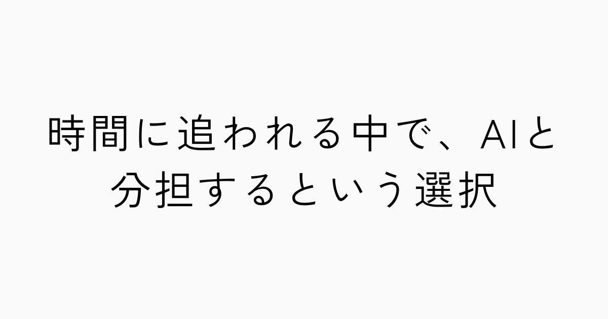 時間に追われる中で、AIと分担するという選択のアイキャッチ画像