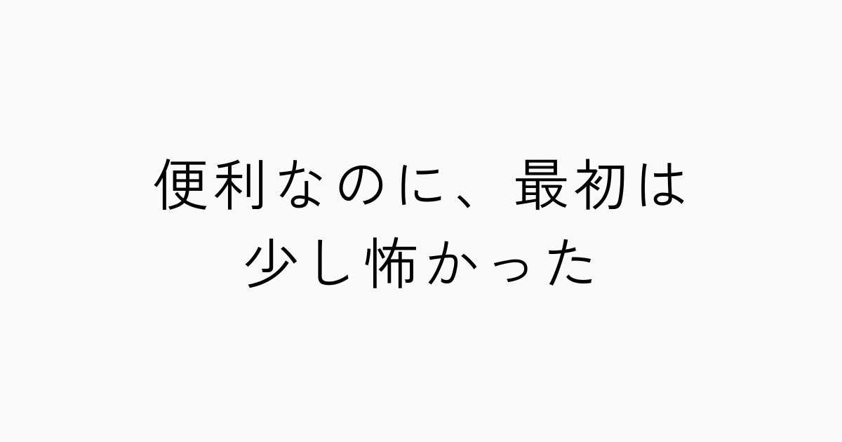 便利なのに、最初は少し怖かったのアイキャッチ画像